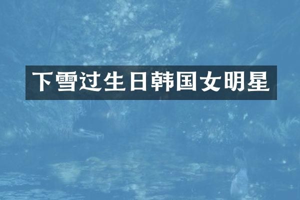 下雪过生日韩国女明星