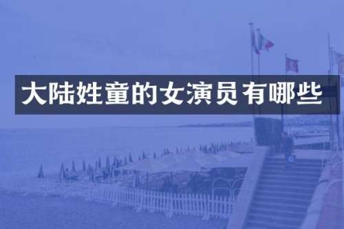 大陆姓童的女演员有哪些