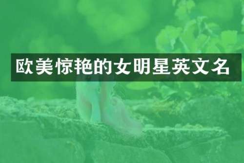 欧美惊艳的女明星英文名