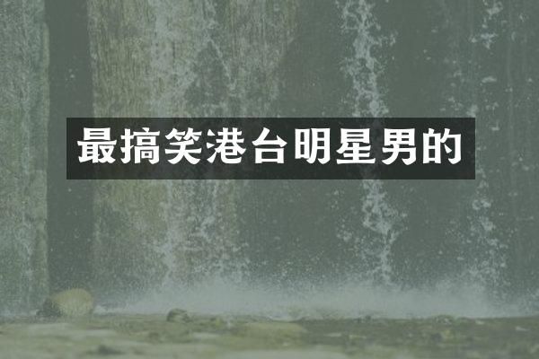 最搞笑港台明星男的