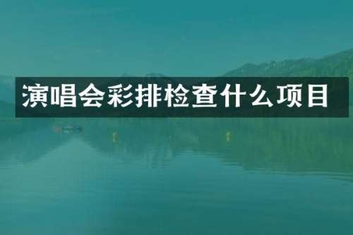 演唱会彩排检查什么项目