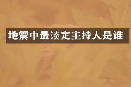 地震中最淡定主持人是谁