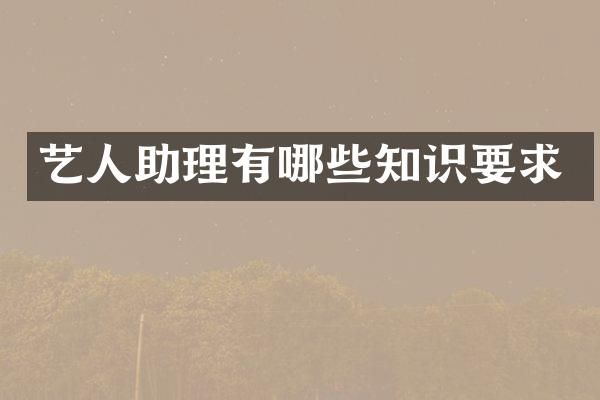 艺人助理有哪些知识要求