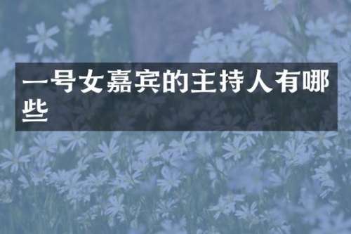 一号女嘉宾的主持人有哪些
