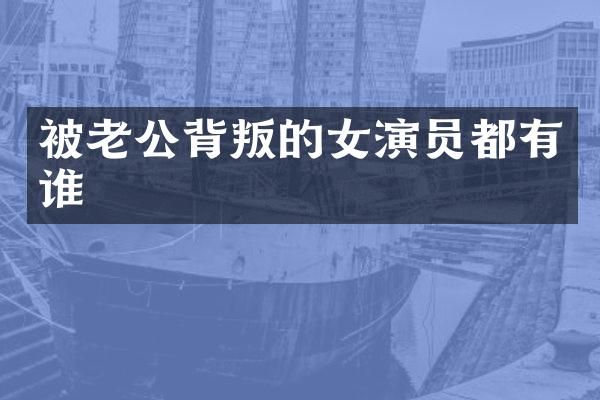 被老公背叛的女演员都有谁