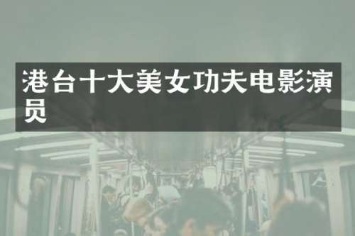 港台十大功夫电影演员