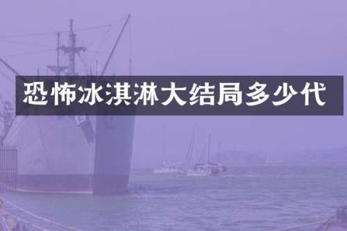 恐怖冰淇淋大结局多少代