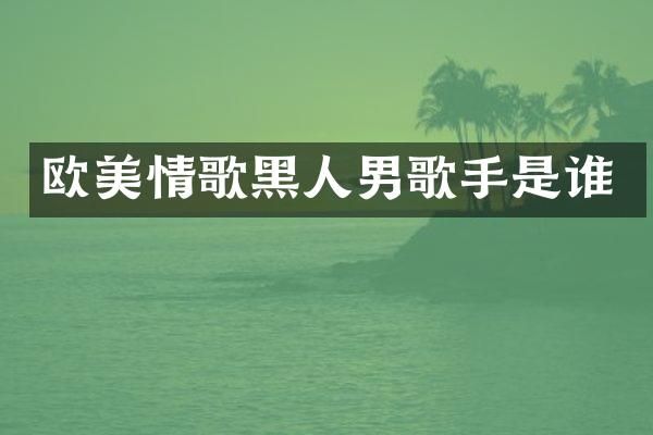 欧美情歌黑人男歌手是谁
