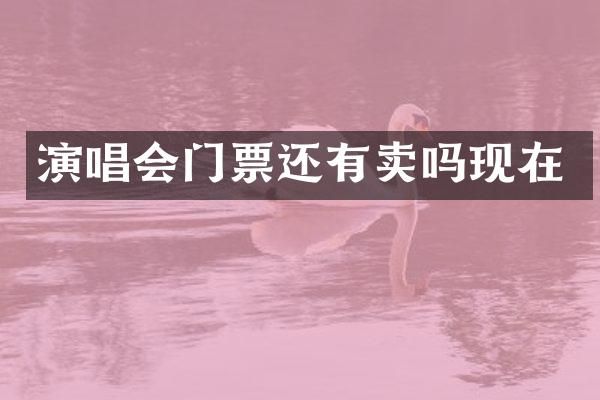 演唱会门票还有卖吗现在