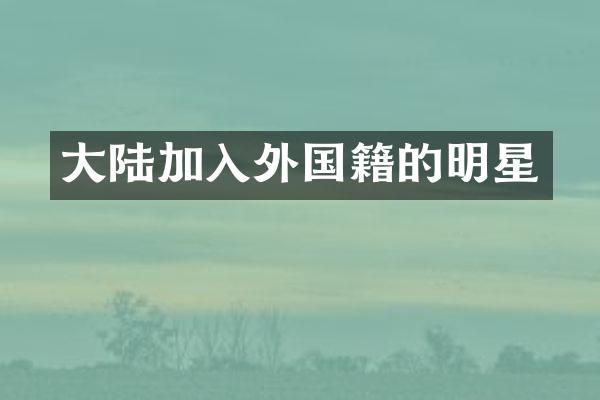 大陆加入外国籍的明星