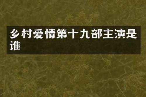 乡村爱情第十九部主演是谁