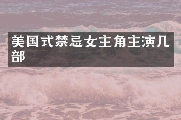 美国式禁忌女主角主演几部