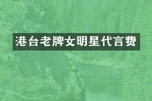 港台老牌女明星代言费