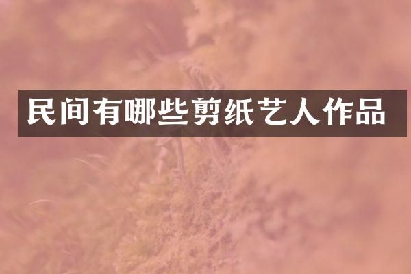 民间有哪些剪纸艺人作品
