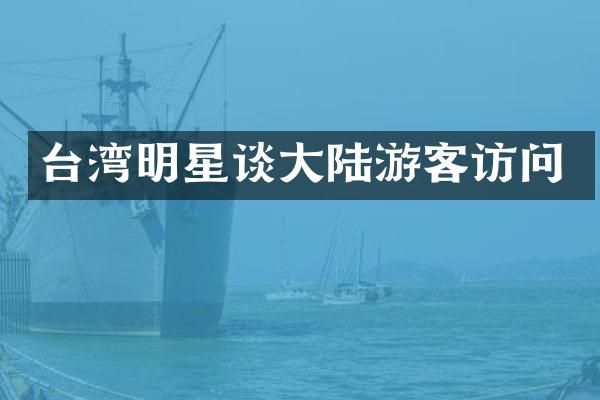 台湾明星谈大陆游客访问
