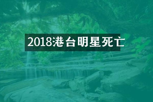 2018港台明星死亡