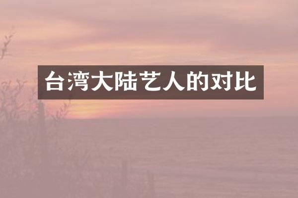 台湾大陆艺人的对比
