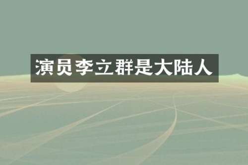 演员李立群是大陆人