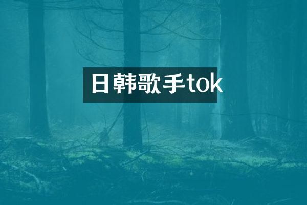 日韩歌手tok