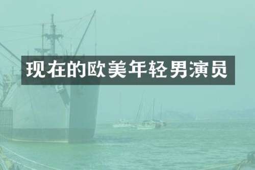 现在的欧美年轻男演员