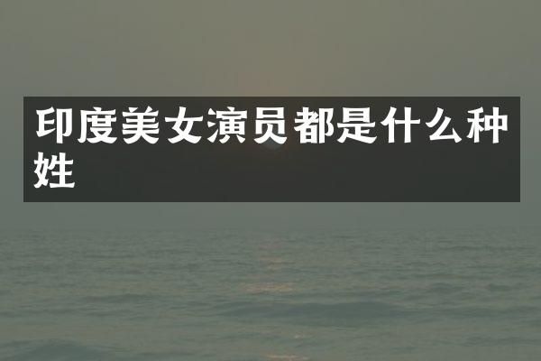 印度演员都是什么种姓