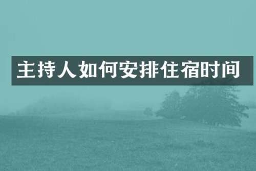 主持人如何安排住宿时间