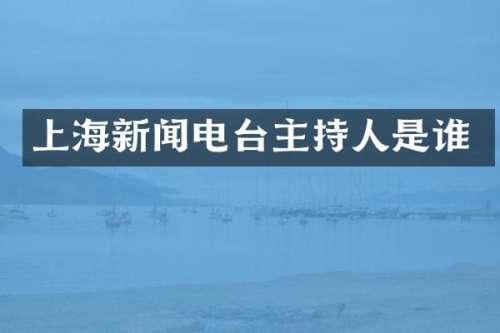 上海新闻电台主持人是谁