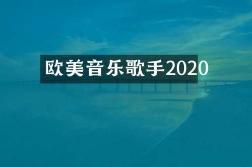 欧美音乐歌手2020
