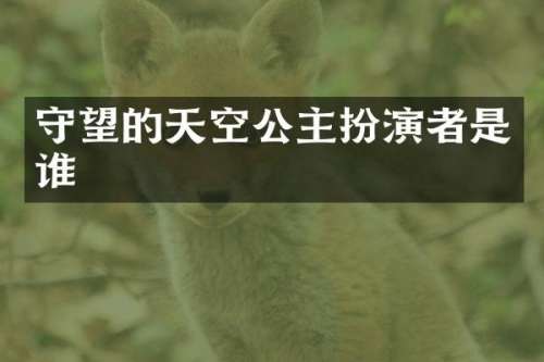 守望的天空公主扮演者是谁