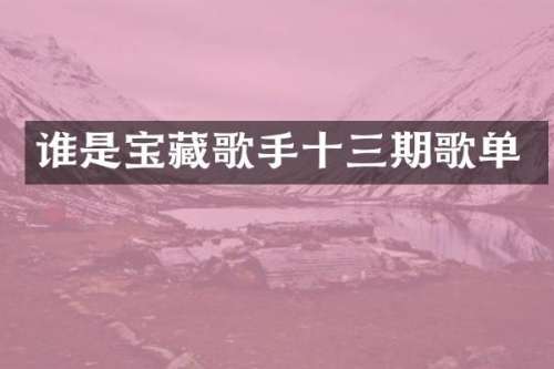 谁是宝藏歌手十三期歌单