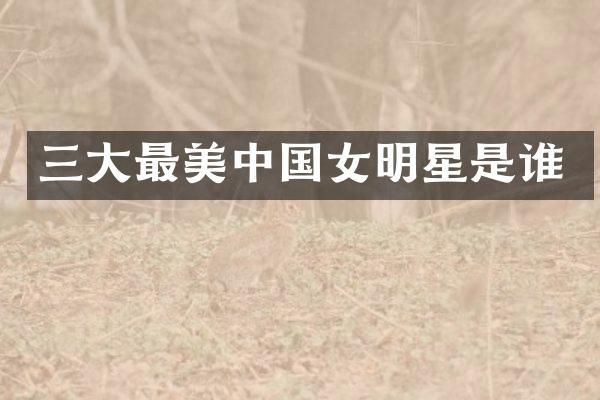三大最美中国女明星是谁