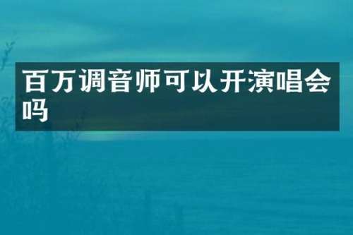 百万调音师可以开演唱会吗
