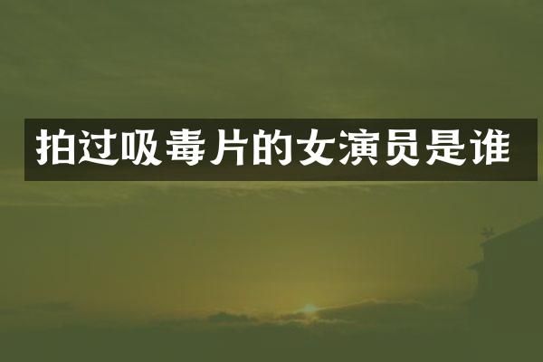 拍过吸毒片的女演员是谁