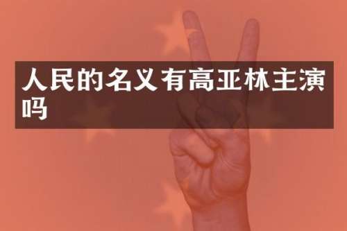 人民的名义有高亚林主演吗
