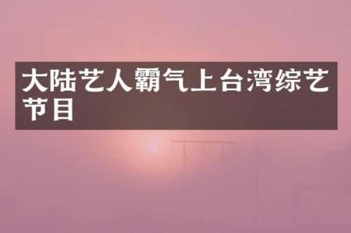 大陆艺人霸气上台湾综艺节目