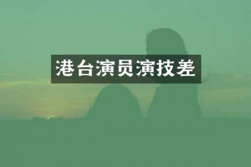 港台演员演技差