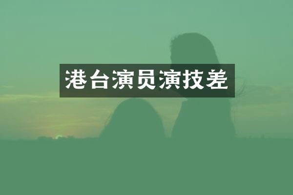 港台演员演技差