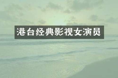 港台经典影视女演员