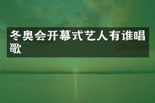 冬奥会开幕式艺人有谁唱歌