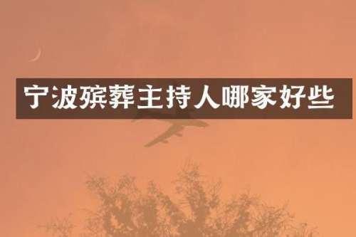 宁波殡葬主持人哪家好些