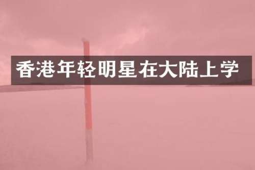 香港年轻明星在大陆上学