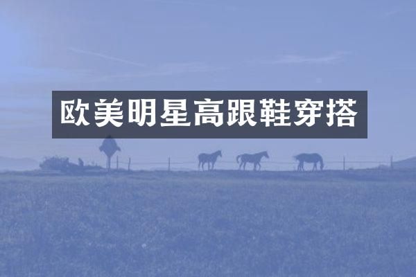 欧美明星高跟鞋穿搭