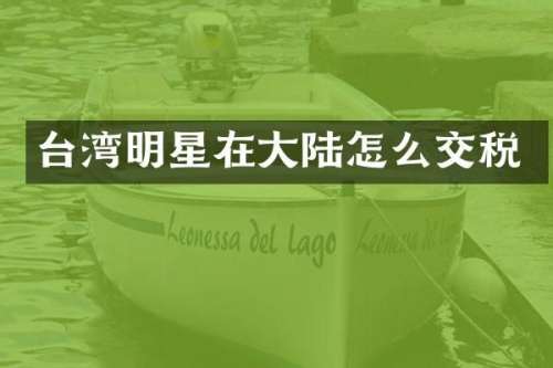 台湾明星在大陆怎么交税