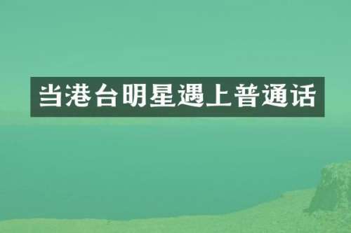 当港台明星遇上普通话