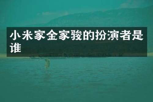 小米家金家骏的扮演者是谁