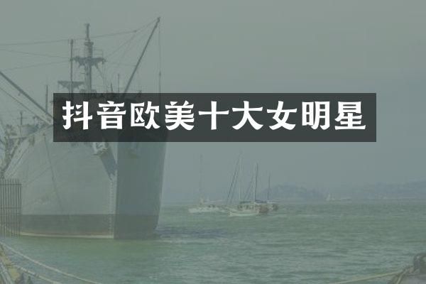 抖音欧美十大女明星