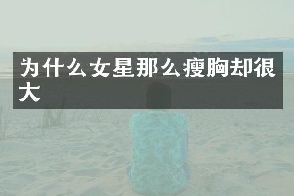 为什么女星那么瘦却很大