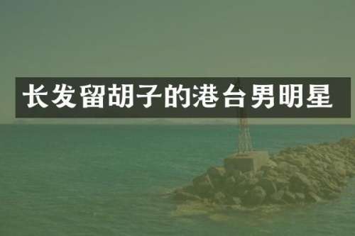 长发留胡子的港台男明星