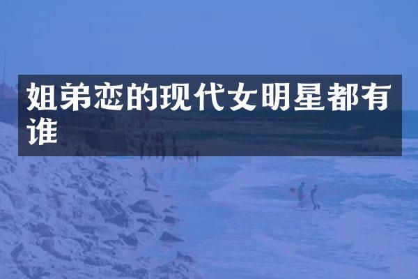 姐弟恋的现代女明星都有谁
