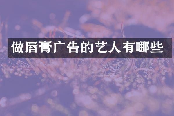 做唇膏广告的艺人有哪些